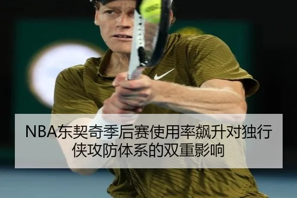 NBA东契奇季后赛使用率飙升对独行侠攻防体系的双重影响