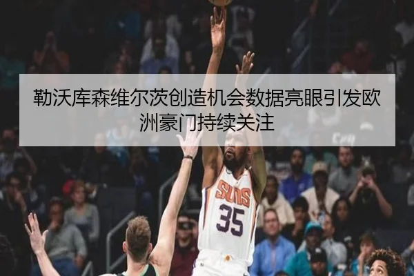 勒沃库森维尔茨创造机会数据亮眼引发欧洲豪门持续关注 | kaiyun