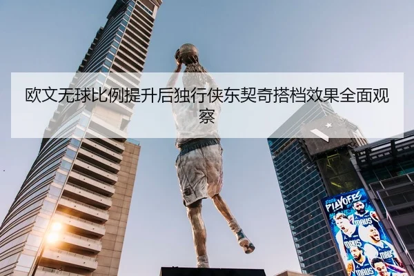 欧文无球比例提升后独行侠东契奇搭档效果全面观察 | kaiyun