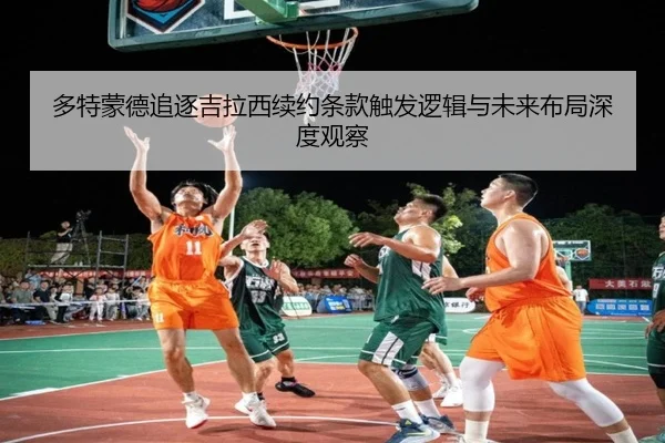 多特蒙德追逐吉拉西续约条款触发逻辑与未来布局深度观察 | kaiyun
