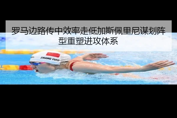 罗马边路传中效率走低加斯佩里尼谋划阵型重塑进攻体系